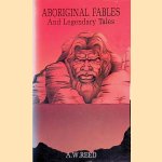 Aboriginal Fables and Legendary Tales door A.W. Reed