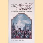 Hier begint de victorie: Schrijvers over Alkmaar: Van Bosboom-Toussaint tot Zwagerman door Kees de Bakker