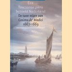 Een Toscaanse prins bezoekt Nederland: De twee reizen van Cosimo de Medici 1667-1669 door Lodewijk Wagenaar