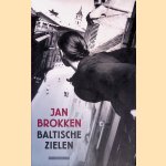 Baltische zielen: Lotgevallen in Estland, Letland en Litouwen door Jan Brokken