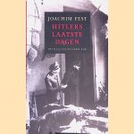 Hitlers laatste dagen: Het einde van het Derde Rijk door Joachim Fest
