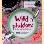 Wildplukken: de alternatieve fruittuin: wilde vruchten en zaden plukken en bereiden door Peter Kouwenhoven e.a.