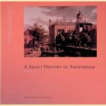 A Short History of Amsterdam: A Survey of the City's History Illustrated from the Collections of the Amsterdam Historical Museum door Dedalo Carasso