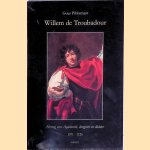 Willem de Troubadour: hertog van Aquitani&euml;, deugniet en dichter 1071-1126 door Guus Pikkemaat