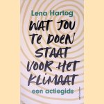 Wat jou te doen staat voor het klimaat: een actiegids door Lena Hartog