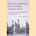 Geld, geloof en goede vrienden: Piet van Eeghen en de metamorfose van Amsterdam 1816-1889 door Laura van Hasselt