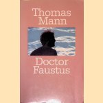 Doctor Faustus: Het leven van de Duitse toondichter Adrian Leverk&uuml;hn, verteld door een vriend door Thomas Mann