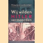 Wij wilden Hitler vermoorden: de laatste overlevenden van Operatie Walk&uuml;re, 20 juli 1944 door Philipp Freiherr Boeselager e.a.