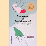 Foerageren of fabrieksworst?: van authenticiteit tot zintuiglijkheid: verleden, heden en toekomst van ons eten door Nico Groen