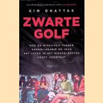 Zwarte golf: Hoe de rivaliteit tussen Saoedi-Arabi&euml; en Iran het leven in het Midden-Oosten heeft verwoest door Kim Ghattas