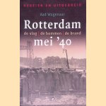 Rotterdam, mei '40: de slag, de bommen, de brand door Aad Wagenaar