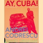 Ay, Cuba! A Socio-Erotic Journey door Andrei Codrescu
