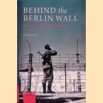 Behind the Berlin Wall: East Germany and the Frontiers of Power door Patrick Major