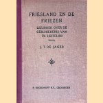 Friesland en de Friezen: leesboek over de geschiedenis van &uacute;s heitel&acirc;n (2 delen in 1 band) door J.T. de Jager