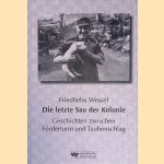 Die letzte Sau der Kolonie: Geschichten zwischen F&ouml;rderturm und Taubenschlag door Friedhelm Wessel