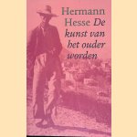 De kunst van het ouder worden: overpeinzingen en gedichten over het ouder worden door Hermann Hesse