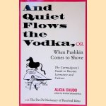 And Quiet Flows the Vodka, or When Pushkin Comes to Shove: The Curmudgeon's Guide to Russian Literature with the Devil's Dictionary of Received Ideas: Alphabetical reflections on the loathsomeness of Russia, American academia, and Humanity in General door Alicia Chudo