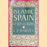 Islamic Spain, 1250 to 1500 door L. P. Harvey