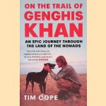 On the Trail of Genghis Khan: An Epic Journey Through the Land of the Nomads door Tim Cope
