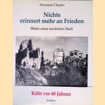 K&ouml;ln vor 40 Jahren: Nichts erinnert mehr an Frieden: Bilder einer zerst&ouml;rten Stadt door Hermann Claasen