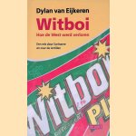 Witboi: Hoe de west werd verloren: Een reis door Suriname en over de Antillen door Dylan van Eijkeren