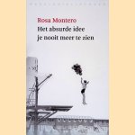Het absurde idee je nooit meer te zien door Rosa Montero