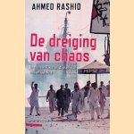 De dreiging van chaos: De crisis in Pakistan, Afghanistan en Centraal-Azi&euml; door Ahmed Rashid