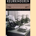Keurkinderen: Hitlers elitescholen in Nederland door Paul van der Steen