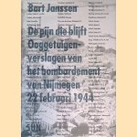 De pijn die blijft: Ooggetuigenverslagen van het bombardement van Nijmegen 22 februari 1944 door Bart Janssen