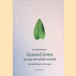 Gezond leven in een vervuilde wereld: Een handleiding met vuistregels door Hans Moolenburgh
