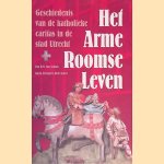 Het arme roomse leven: Geschiedenis van het katholieke caritas in de stad Utrecht door Ton H. M. van Schaik e.a.