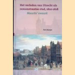 Het verleden van Utrecht als remonstrantse stad, 1610-1618: Maurits' zwaard door Frits Broeyer