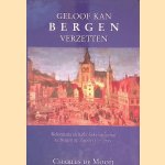Geloof kan Bergen verzetten: reformatie en katholieke herleving te Bergen op Zoom 1577-1795 door Charles de Mooij