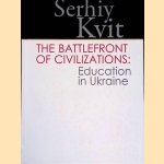 The Battlefront of Civilizations: Education in Ukraine door Serhiy Kvit