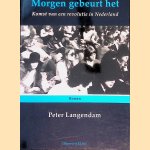 Morgen gebeurt het: Komst van een revolutie in Nederland door Peter Langendam