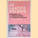 De laatste kolonie: misdaden tegen de menselijkheid in de Indische Oceaan door Philippe Joseph Sands