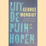 Uit de puinhopen: een nieuwe politiek in een tijd van crisis door George Monbiot