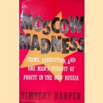 Moscow Madness: Crime, Corruption, and One Man's Pursuit of Profit in the New Russia door Timothy Harper