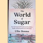 The World of Sugar: How the Sweet Stuff Transformed Our Politics, Health, and Environment over 2,000 Years door Ulbe Bosma