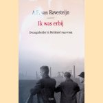 Ik was erbij: Dwangarbeider in Duitsland, 1942-1945 door A.F. van Ravesteijn