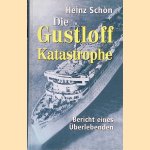 Die Gustloff: Katastrophe Bericht eines &Uuml;berlebenden &uuml;ber die gr&ouml;&szlig;te Schiffskatastrophe im Zweiten Weltkrieg door Heinz Sch&ouml;n