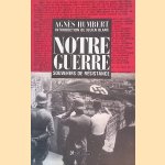 Notre guerre: souvenirs de r&eacute;sistance: Paris 1940-41 - le bagne - occupation en Allemagne door Agn&egrave;s Humbert