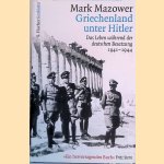 Griechenland unter Hitler: Das Leben w&auml;hrend der deutschen Besatzung 1941-1944 door Mark Mazower