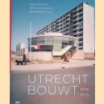 Utrecht bouwt 1945-1975 door Arjan den Boer