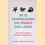 De 22 levenslessen die vogels ons leren: Over moed, reisplezier, liefhebben, kwetsbaarheid.. door Philippe J. Dubois e.a.