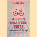 Alleen maar een fiets. Wielrennen als lifestyle door Kees de Jong
