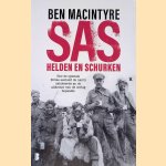 SAS: helden en schurken : hoe de speciale Britse eenheid de Nazi's saboteerde en de uitkomst van de oorlog bepaalde door Ben Macintyre
