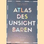 Atlas des Unsichtbaren: Karten und Grafiken, die unseren Blick auf die Welt ver&auml;ndern door James Cheshire e.a.