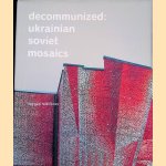 Decommunized: Ukrainian Soviet Mosaics door Yevgen Nikiforov