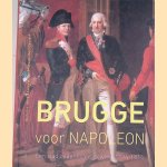 Brugge voor Napoleon: een stad onder Frans bewind (1795-1815). door Henk Anseeuw e.a.